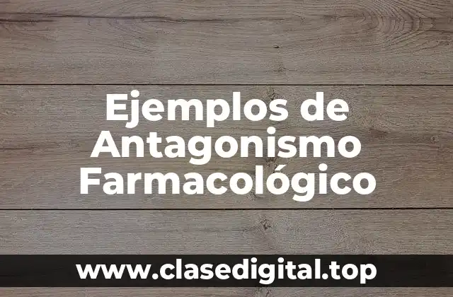 Ejemplos de Antagonismo Farmacológico
