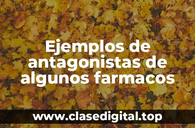 Ejemplos de antagonistas de algunos farmacos