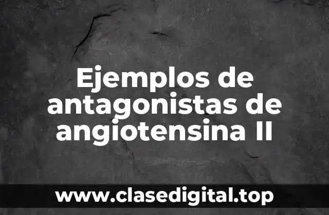 Ejemplos de antagonistas de angiotensina II