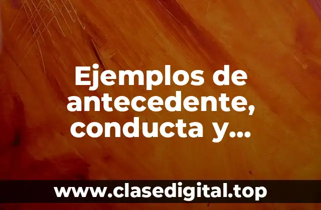 Ejemplos de antecedente, conducta y consecuencia