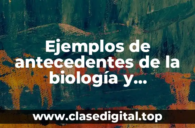 Ejemplos de antecedentes de la biología y Significado