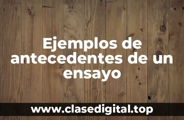 Ejemplos de antecedentes de un ensayo