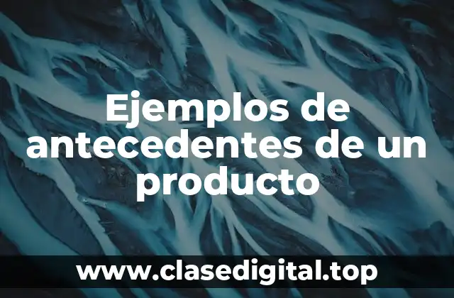 Ejemplos de antecedentes de un producto