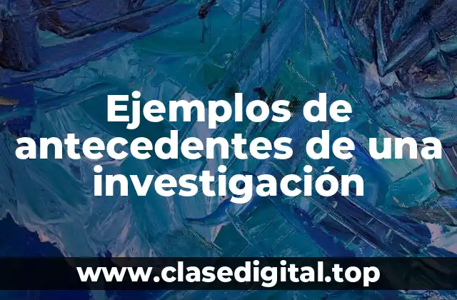 Ejemplos de antecedentes de una investigación