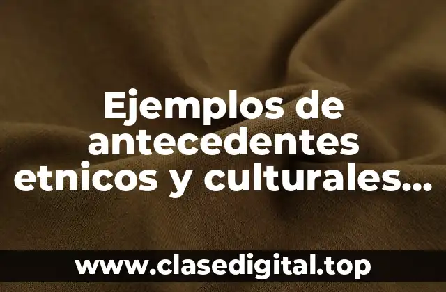 Ejemplos de antecedentes etnicos y culturales en pacientes y Significado