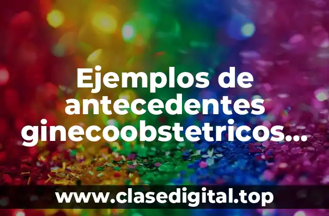 Ejemplos de antecedentes ginecoobstetricos hechos