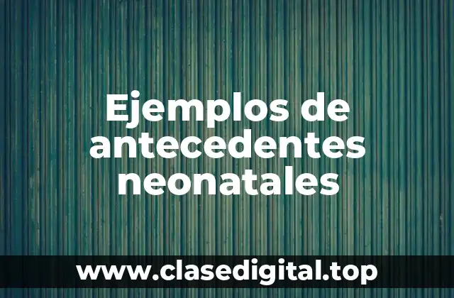 Ejemplos de antecedentes neonatales
