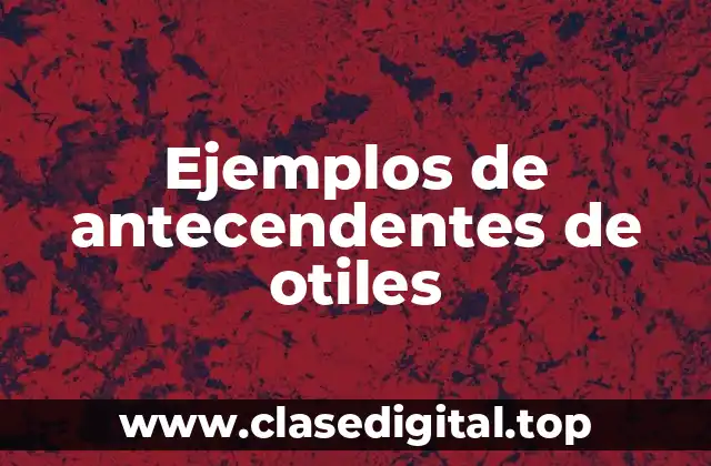 Ejemplos de antecendentes de otiles