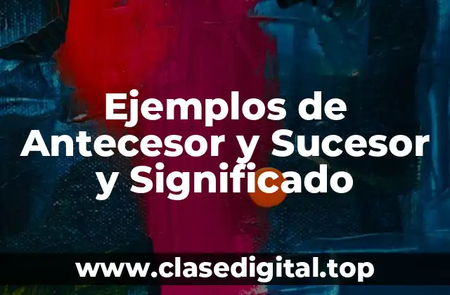 Ejemplos de Antecesor y Sucesor y Significado