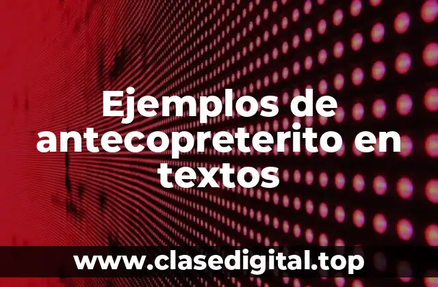 Ejemplos de antecopreterito en textos
