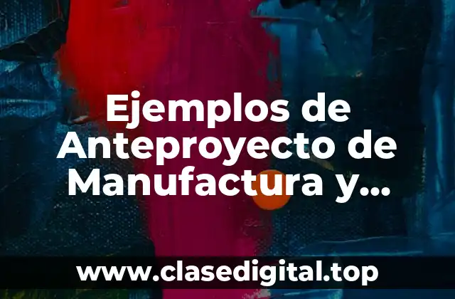 Ejemplos de Anteproyecto de Manufactura y Significado
