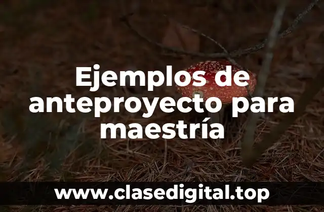 Ejemplos de anteproyecto para maestría