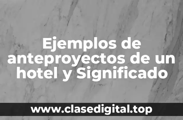Ejemplos de anteproyectos de un hotel y Significado
