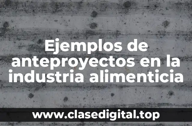Ejemplos de anteproyectos en la industria alimenticia