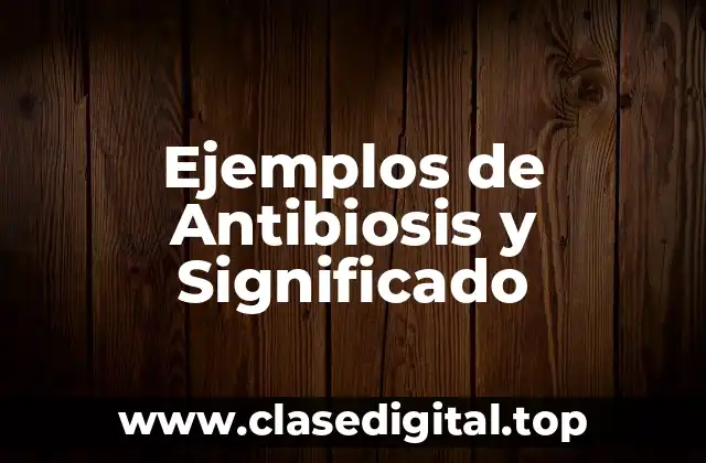 Ejemplos de Antibiosis y Significado
