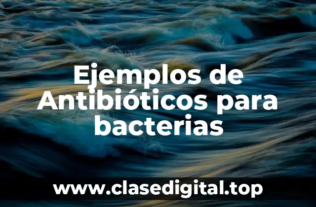 Ejemplos de Antibióticos para bacterias