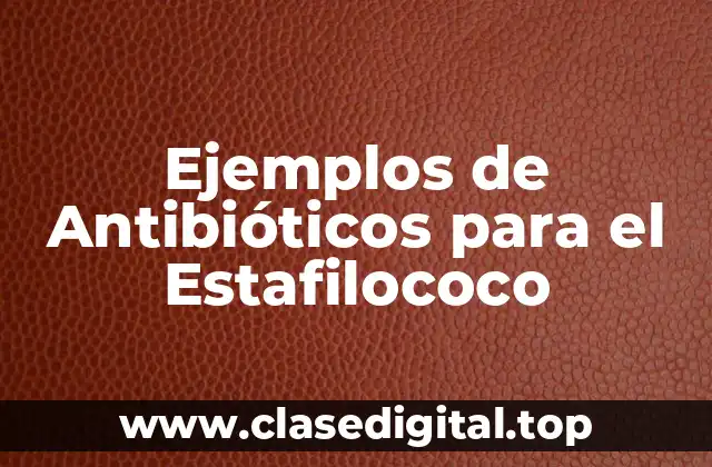 Ejemplos de Antibióticos para el Estafilococo