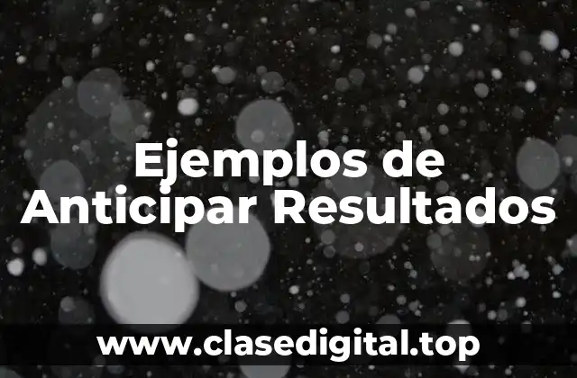 Ejemplos de Anticipar Resultados