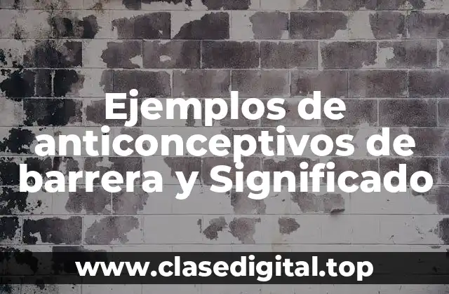 Ejemplos de anticonceptivos de barrera y Significado