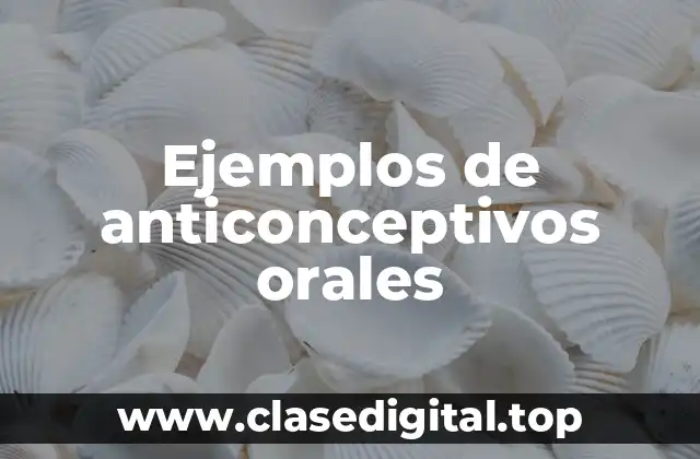 Ejemplos de anticonceptivos orales