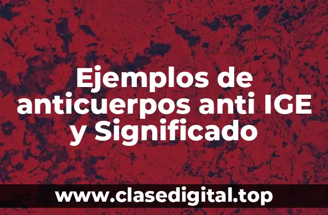 Ejemplos de anticuerpos anti IGE y Significado