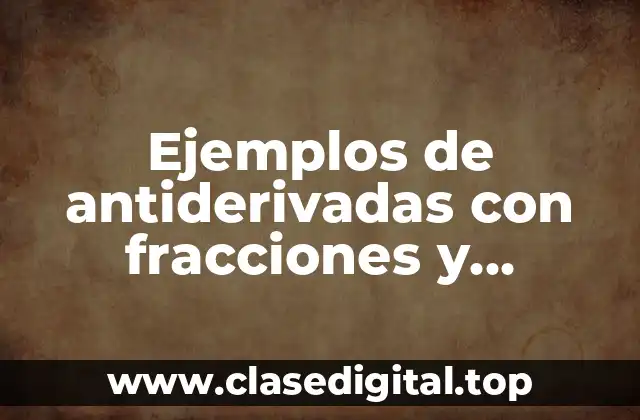 Ejemplos de antiderivadas con fracciones y Significado