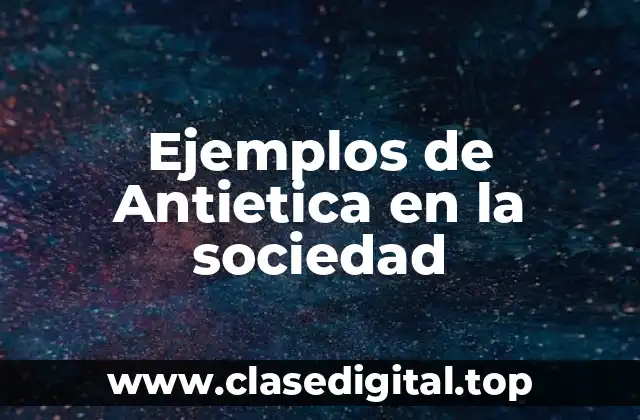 Ejemplos de Antietica en la sociedad