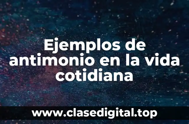 Ejemplos de antimonio en la vida cotidiana