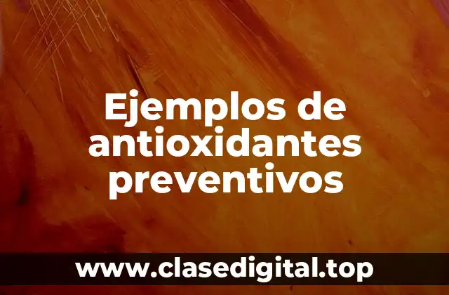 Ejemplos de antioxidantes preventivos