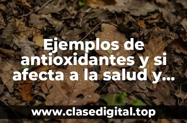 Ejemplos de antioxidantes y si afecta a la salud y Significado
