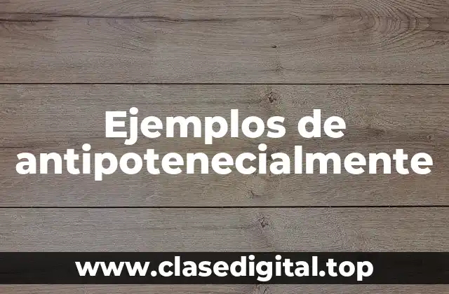 Ejemplos de antipotenecialmente