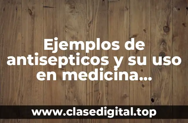 Ejemplos de antisepticos y su uso en medicina veterinaria