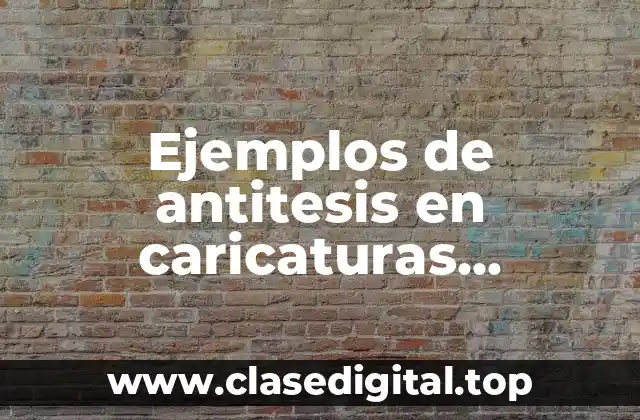 Ejemplos de antitesis en caricaturas periodísticas