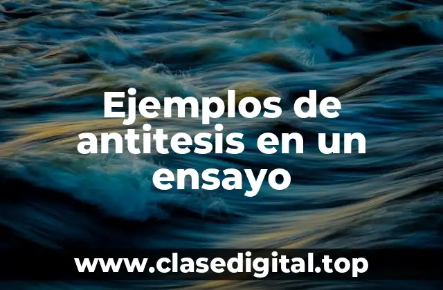 Ejemplos de antitesis en un ensayo