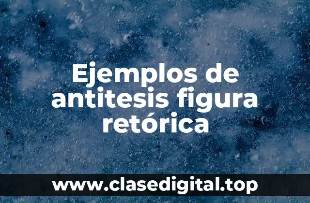 Ejemplos de antitesis figura retórica