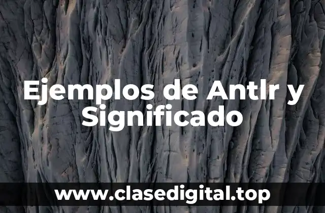 Ejemplos de Antlr y Significado
