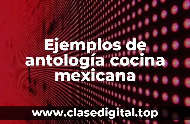 Ejemplos de antología cocina mexicana