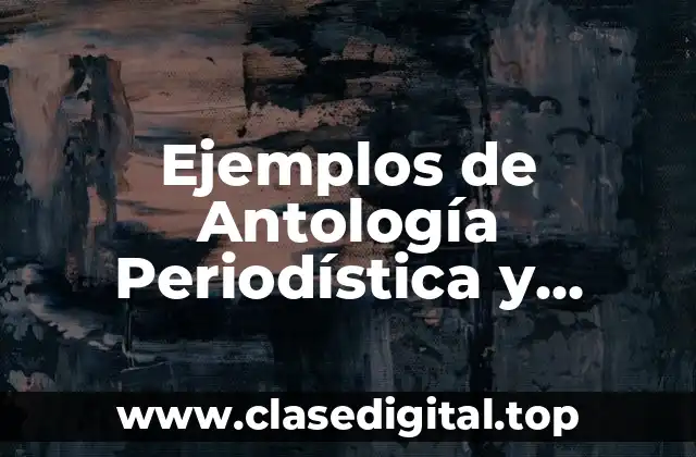 Ejemplos de Antología Periodística y Significado