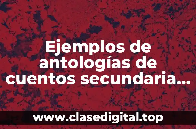Ejemplos de antologías de cuentos secundaria y Significado