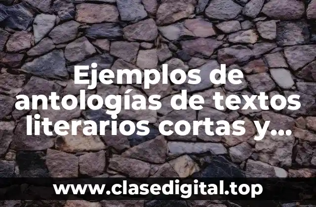 Ejemplos de antologías de textos literarios cortas y Significado