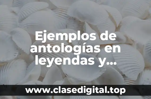 Ejemplos de antologías en leyendas y Significado