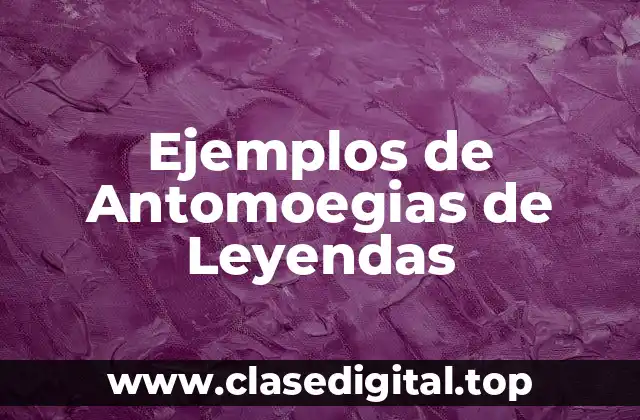 Ejemplos de Antomoegia de Leyendas
