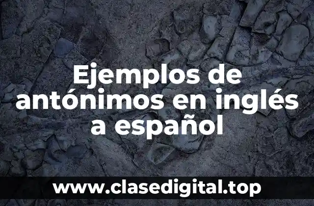 Ejemplos de antónimos en inglés a español