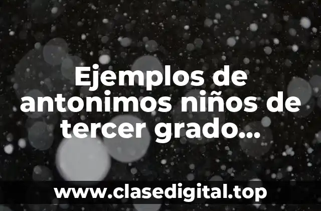 Ejemplos de antonimos niños de tercer grado primaria