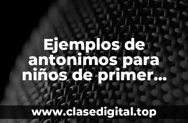 Ejemplos de antonimos para niños de primer grado
