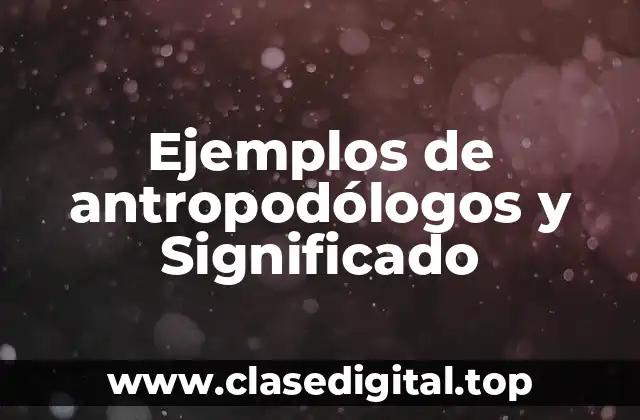Ejemplos de antropodólogos y Significado