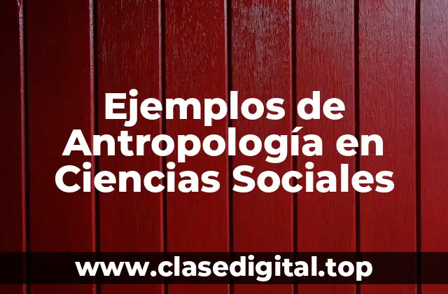 Ejemplos de Antropología en Ciencias Sociales