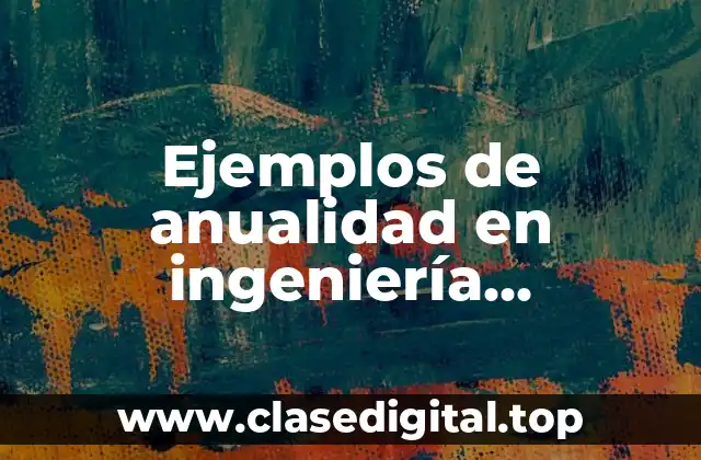 Ejemplos de anualidad en ingeniería económica