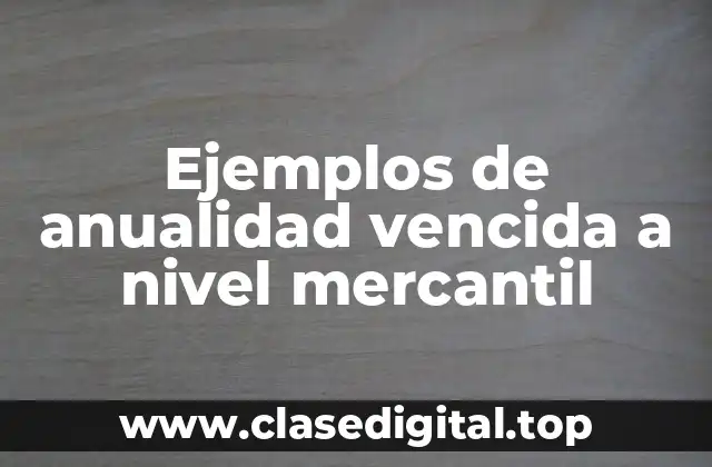 Ejemplos de anualidad vencida a nivel mercantil