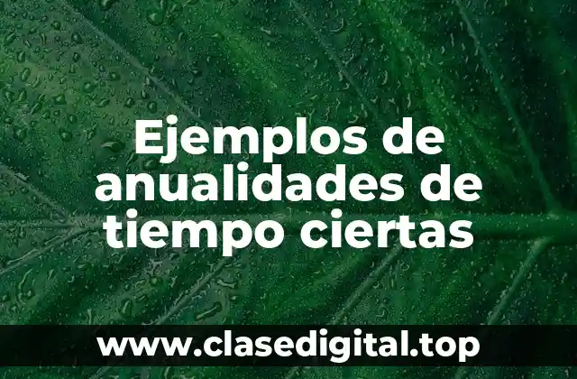 Ejemplos de anualidades de tiempo ciertas